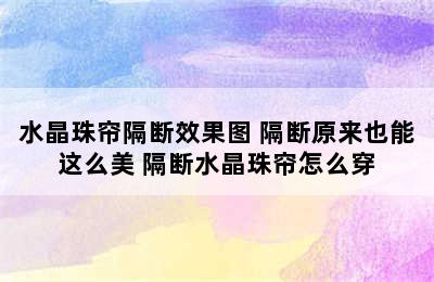 水晶珠帘隔断效果图 隔断原来也能这么美 隔断水晶珠帘怎么穿